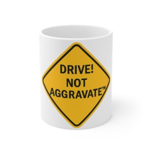 Drive! Not Aggravate Mug - Fun 11oz Coffee Cup for Drivers